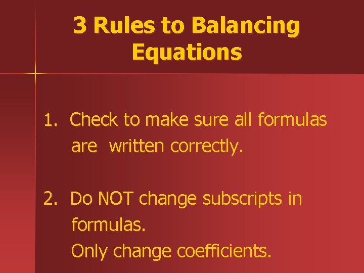 3 Rules to Balancing Equations 1. Check to make sure all formulas are written