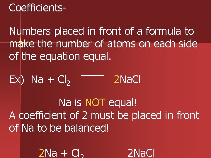 Coefficients. Numbers placed in front of a formula to make the number of atoms