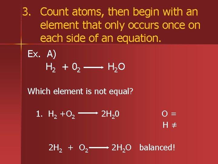 3. Count atoms, then begin with an element that only occurs once on each