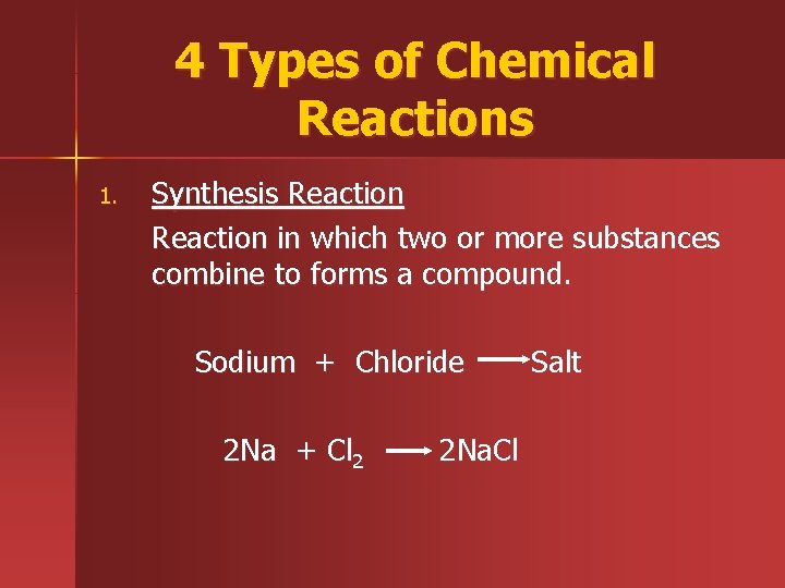 4 Types of Chemical Reactions 1. Synthesis Reaction in which two or more substances