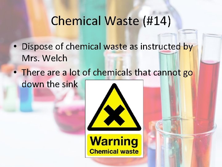 Chemical Waste (#14) • Dispose of chemical waste as instructed by Mrs. Welch •