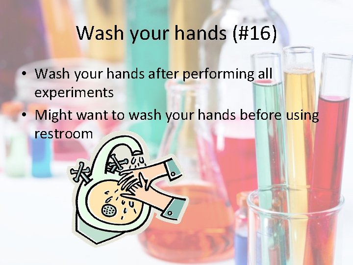 Wash your hands (#16) • Wash your hands after performing all experiments • Might