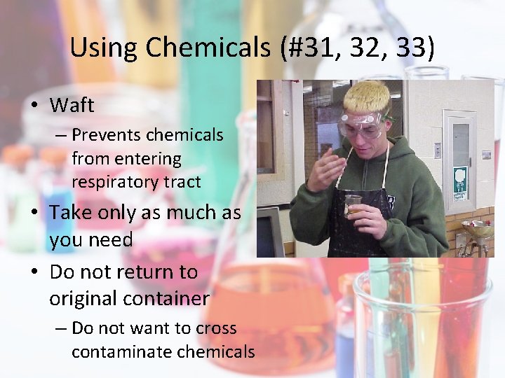 Using Chemicals (#31, 32, 33) • Waft – Prevents chemicals from entering respiratory tract