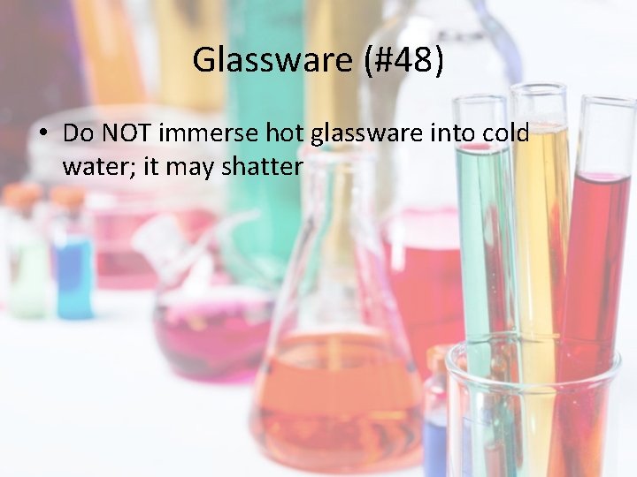 Glassware (#48) • Do NOT immerse hot glassware into cold water; it may shatter