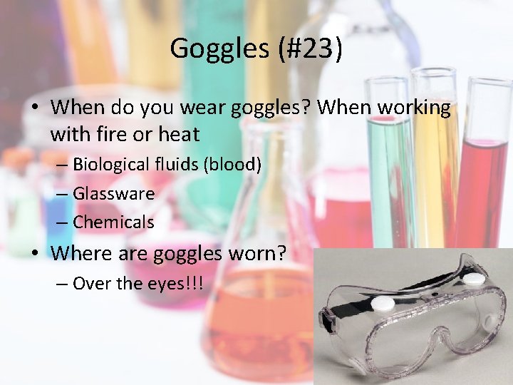 Goggles (#23) • When do you wear goggles? When working with fire or heat