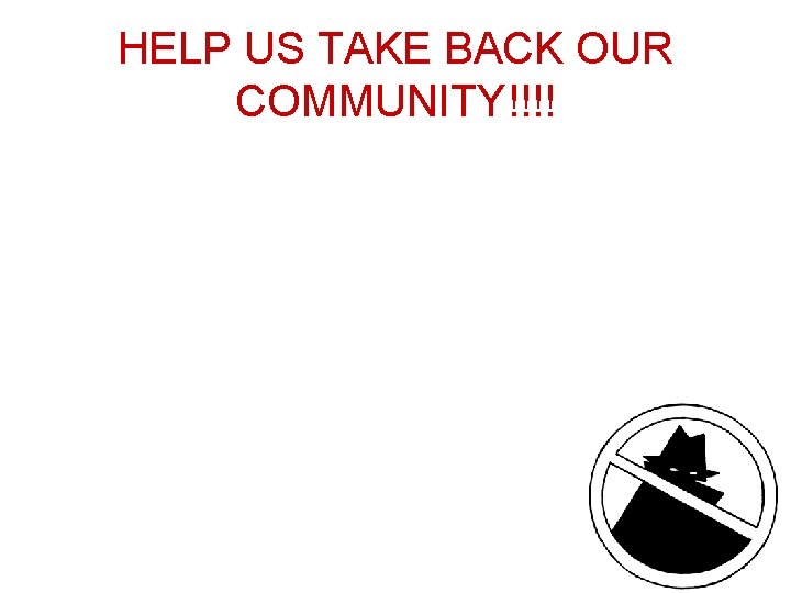 HELP US TAKE BACK OUR COMMUNITY!!!! 