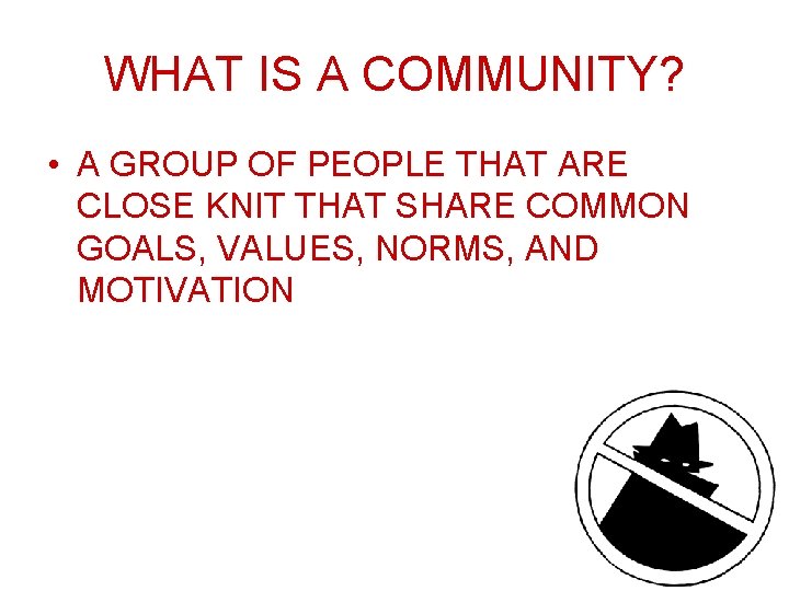 WHAT IS A COMMUNITY? • A GROUP OF PEOPLE THAT ARE CLOSE KNIT THAT