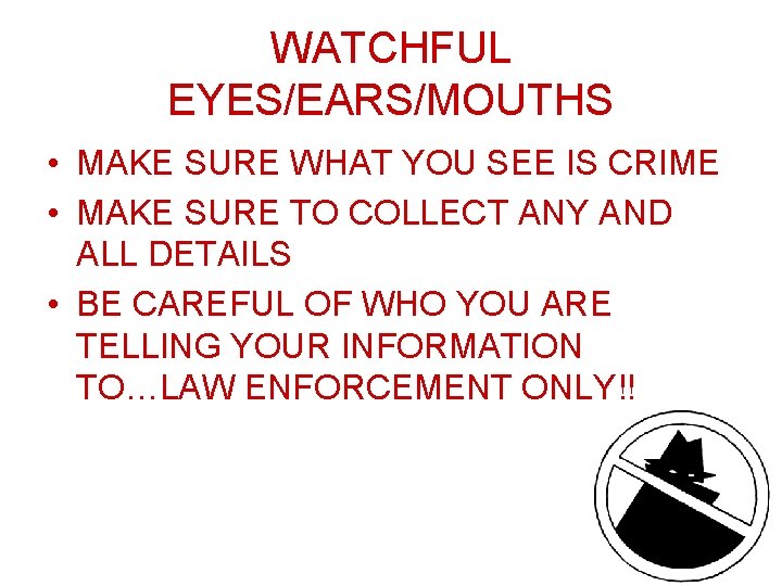 WATCHFUL EYES/EARS/MOUTHS • MAKE SURE WHAT YOU SEE IS CRIME • MAKE SURE TO