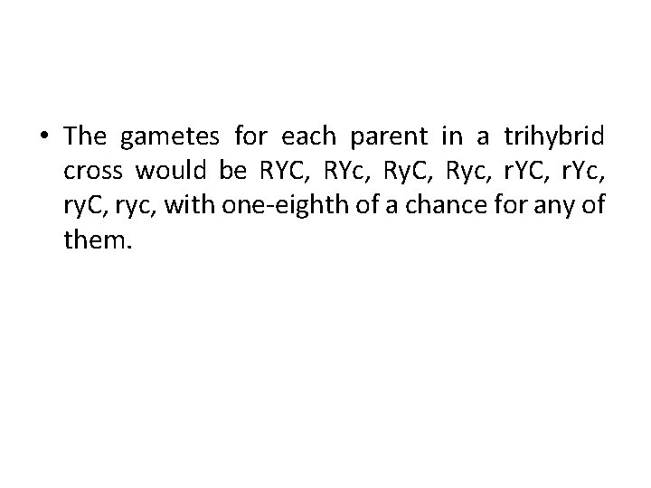  • The gametes for each parent in a trihybrid cross would be RYC,