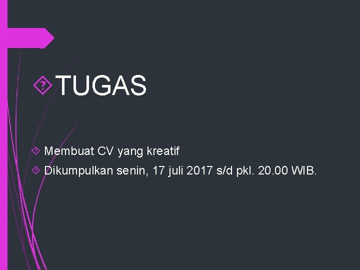  TUGAS Membuat CV yang kreatif Dikumpulkan senin, 17 juli 2017 s/d pkl. 20.