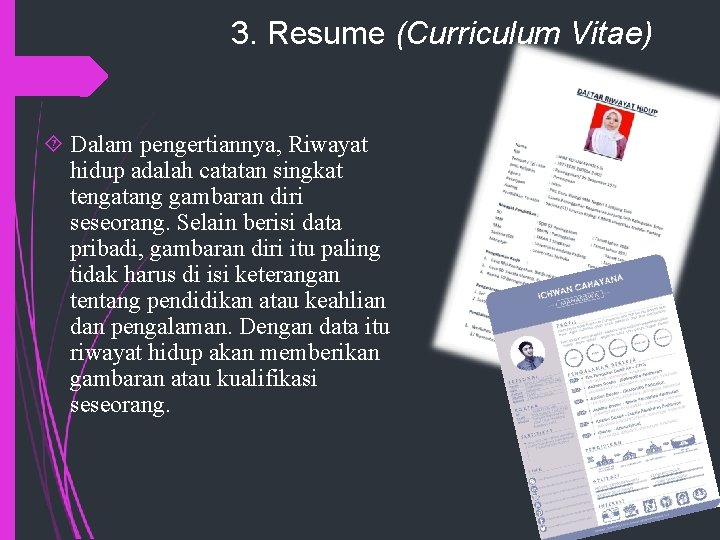 3. Resume (Curriculum Vitae) Dalam pengertiannya, Riwayat hidup adalah catatan singkat tengatang gambaran diri