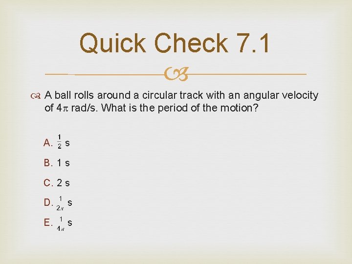 Quick Check 7. 1 A ball rolls around a circular track with an angular