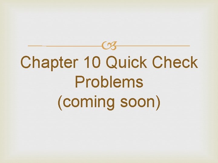  Chapter 10 Quick Check Problems (coming soon) 