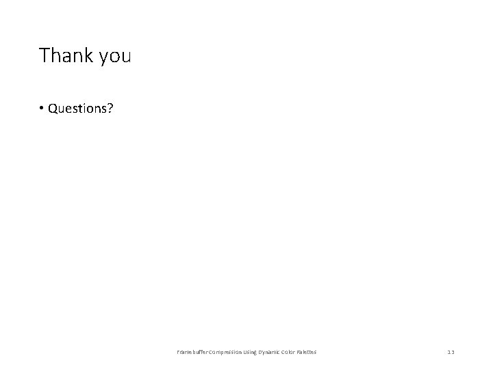 Thank you • Questions? Framebuffer Compression Using Dynamic Color Palettes 13 Thank you • Questions? Framebuffer Compression Using Dynamic Color Palettes 13