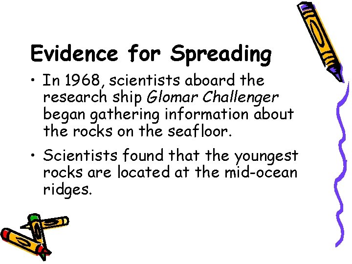 Evidence for Spreading • In 1968, scientists aboard the research ship Glomar Challenger began