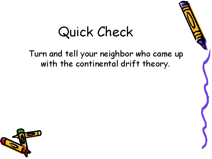 Quick Check Turn and tell your neighbor who came up with the continental drift