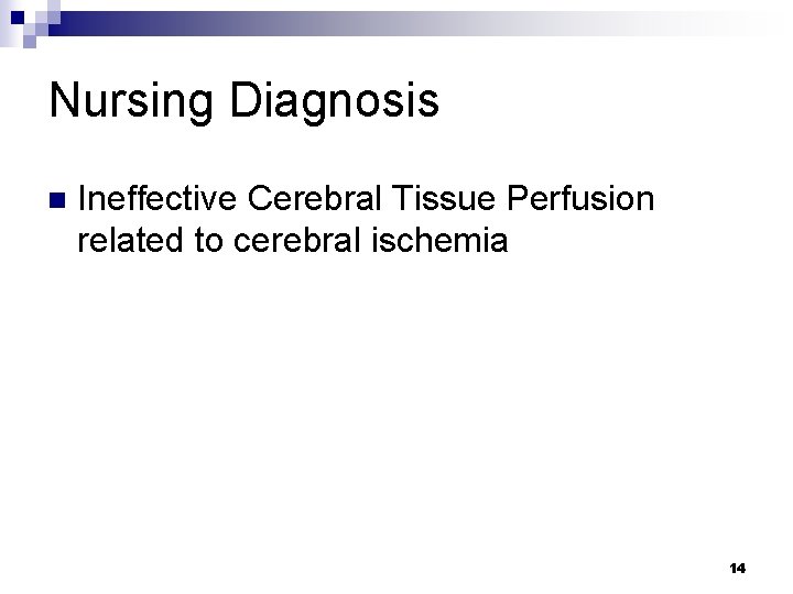 Nursing Diagnosis n Ineffective Cerebral Tissue Perfusion related to cerebral ischemia 14 