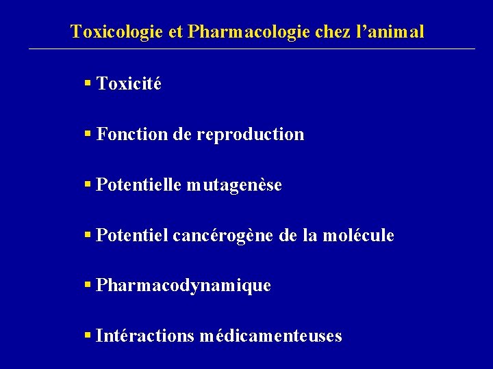 Toxicologie et Pharmacologie chez l’animal § Toxicité § Fonction de reproduction § Potentielle mutagenèse