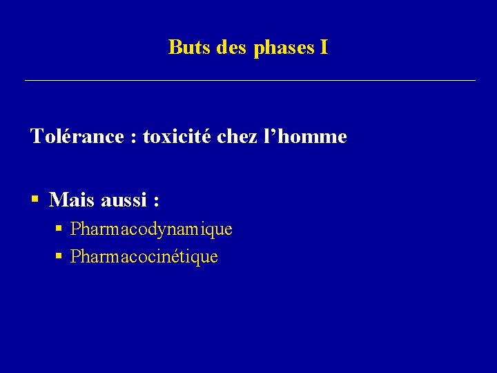 Buts des phases I Tolérance : toxicité chez l’homme § Mais aussi : §