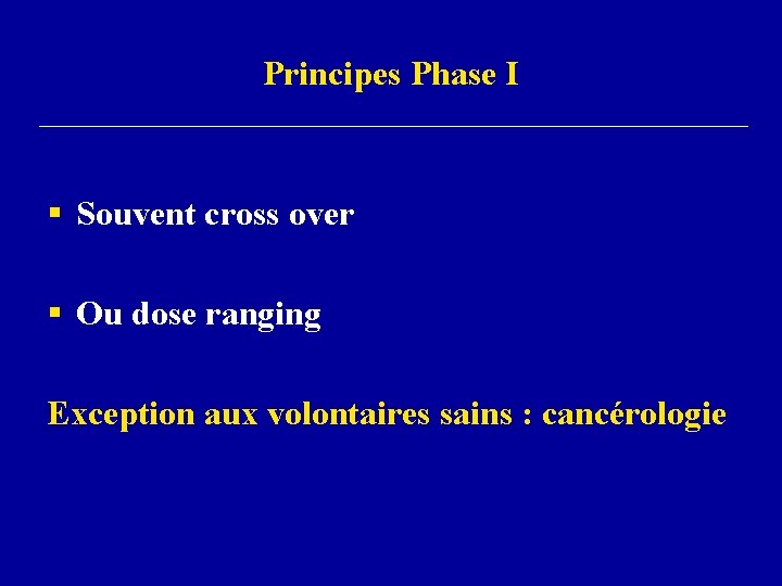 Principes Phase I § Souvent cross over § Ou dose ranging Exception aux volontaires