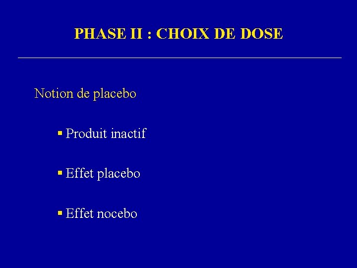 PHASE II : CHOIX DE DOSE Notion de placebo § Produit inactif § Effet