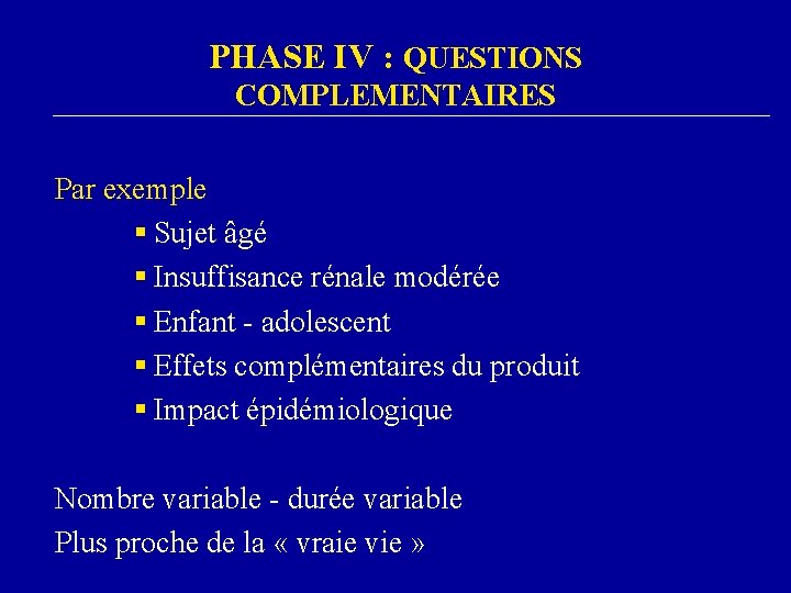 PHASE IV : QUESTIONS COMPLEMENTAIRES Par exemple § Sujet âgé § Insuffisance rénale modérée