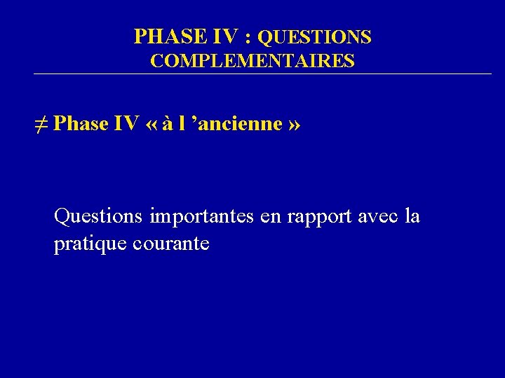 PHASE IV : QUESTIONS COMPLEMENTAIRES ≠ Phase IV « à l ’ancienne » Questions
