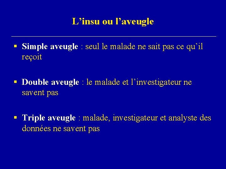 L’insu ou l’aveugle § Simple aveugle : seul le malade ne sait pas ce