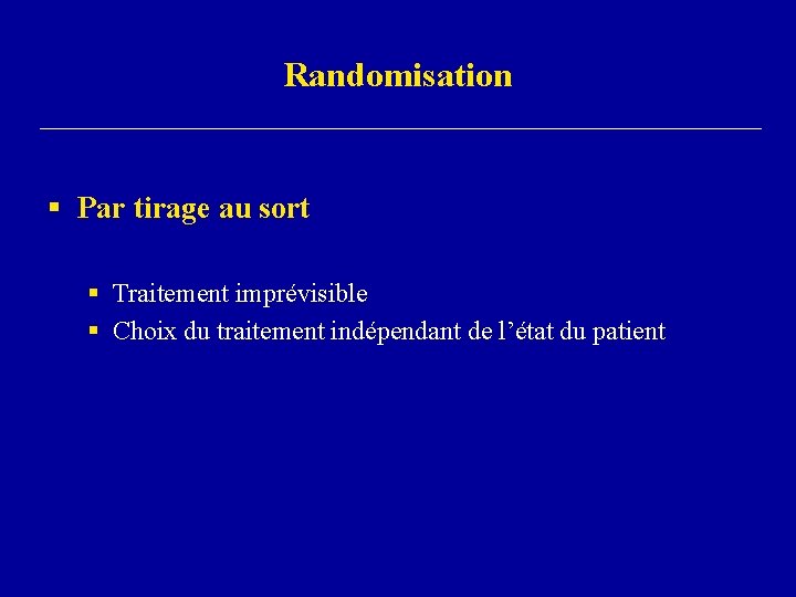 Randomisation § Par tirage au sort § Traitement imprévisible § Choix du traitement indépendant