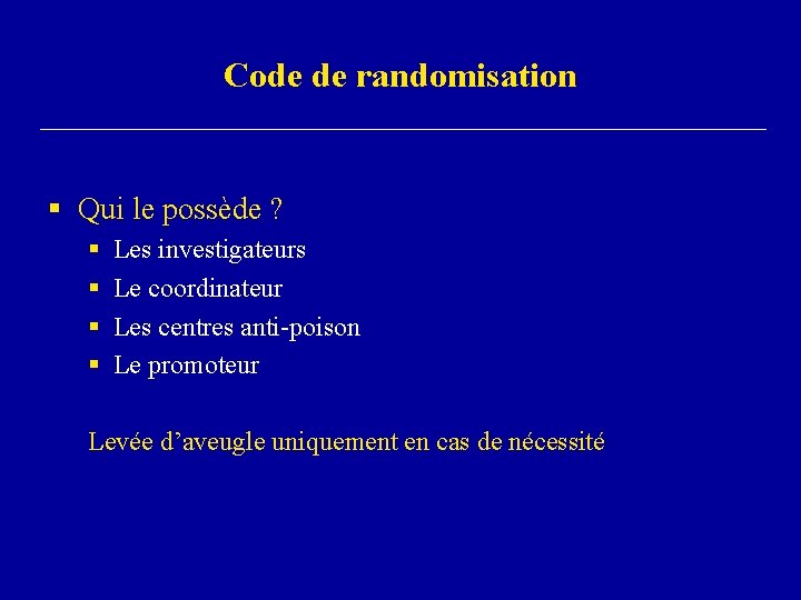 Code de randomisation § Qui le possède ? § § Les investigateurs Le coordinateur