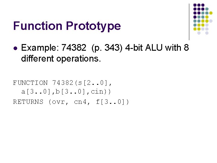 Function Prototype l Example: 74382 (p. 343) 4 -bit ALU with 8 different operations.