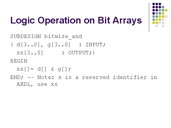 Logic Operation on Bit Arrays SUBDESIGN bitwise_and ( d[3. . 0], g[3. . 0]