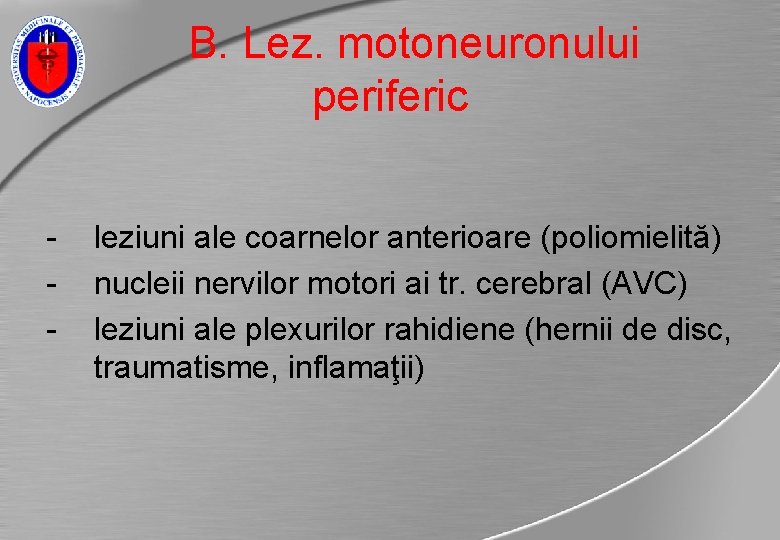 B. Lez. motoneuronului periferic - leziuni ale coarnelor anterioare (poliomielită) nucleii nervilor motori ai