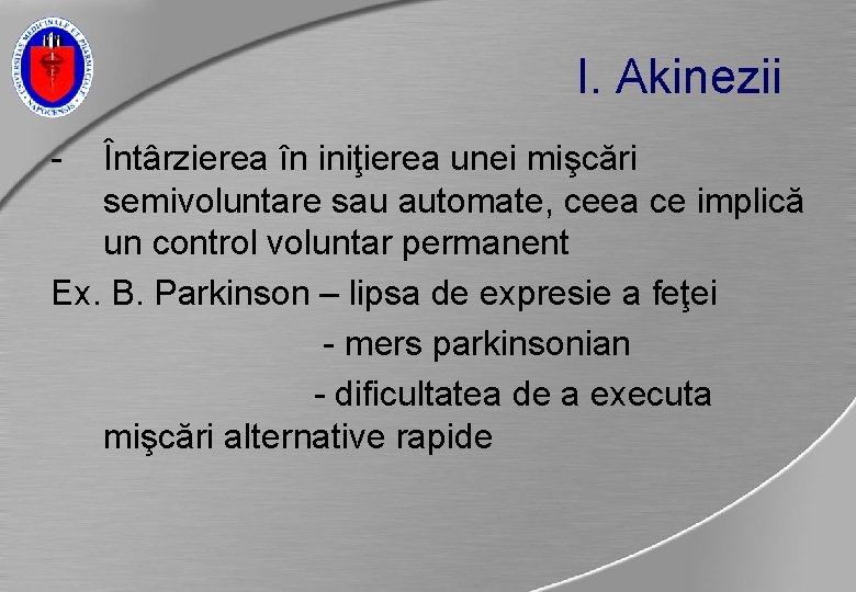 I. Akinezii - Întârzierea în iniţierea unei mişcări semivoluntare sau automate, ceea ce implică