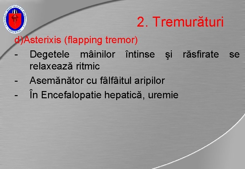 2. Tremurături d)Asterixis (flapping tremor) - Degetele mâinilor întinse şi răsfirate relaxează ritmic -