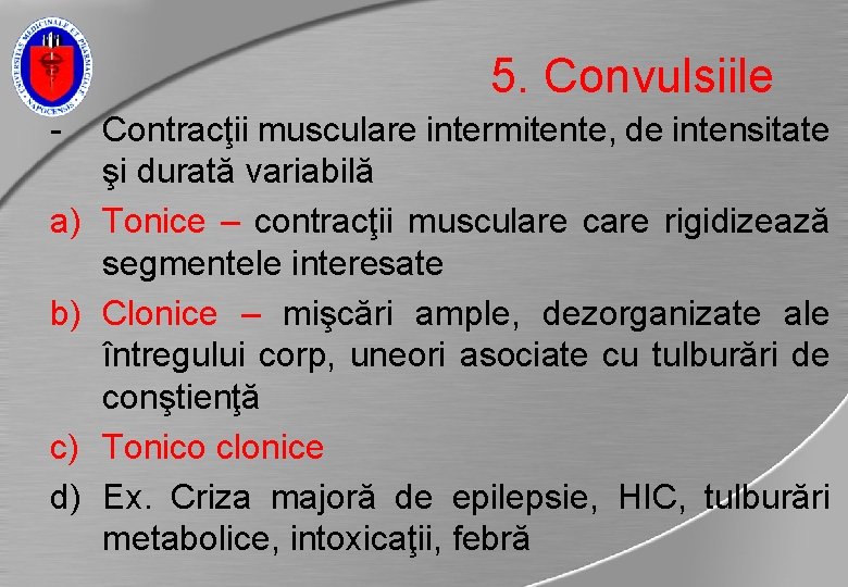 5. Convulsiile a) b) c) d) Contracţii musculare intermitente, de intensitate şi durată variabilă