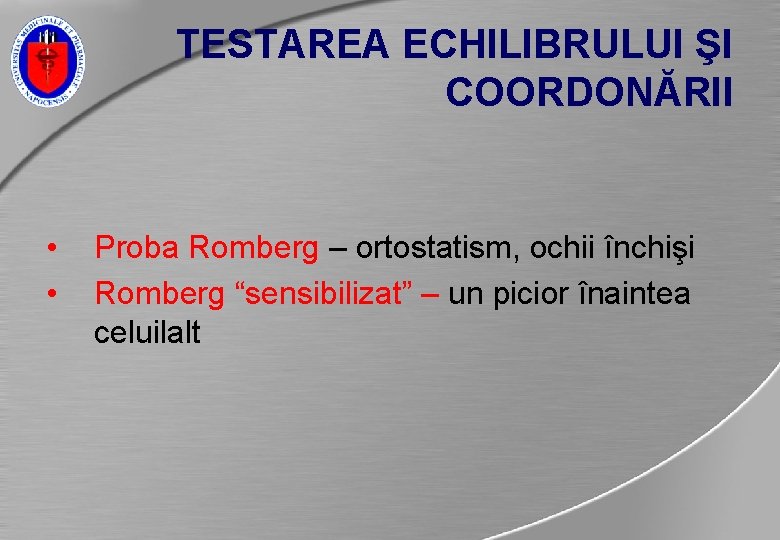 TESTAREA ECHILIBRULUI ŞI COORDONĂRII • • Proba Romberg – ortostatism, ochii închişi Romberg “sensibilizat”