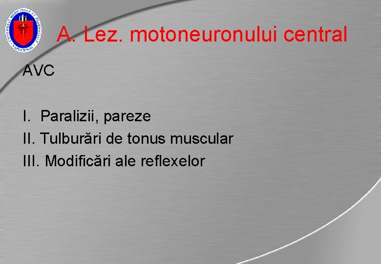 A. Lez. motoneuronului central AVC I. Paralizii, pareze II. Tulburări de tonus muscular III.