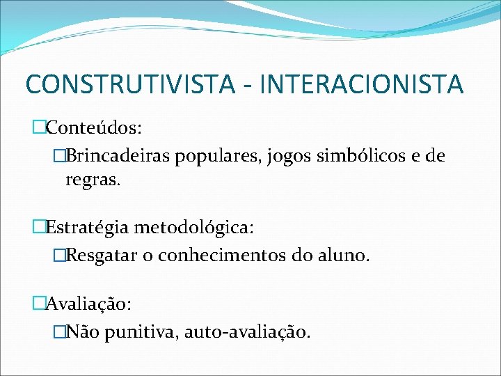 CONSTRUTIVISTA - INTERACIONISTA �Conteúdos: �Brincadeiras populares, jogos simbólicos e de regras. �Estratégia metodológica: �Resgatar