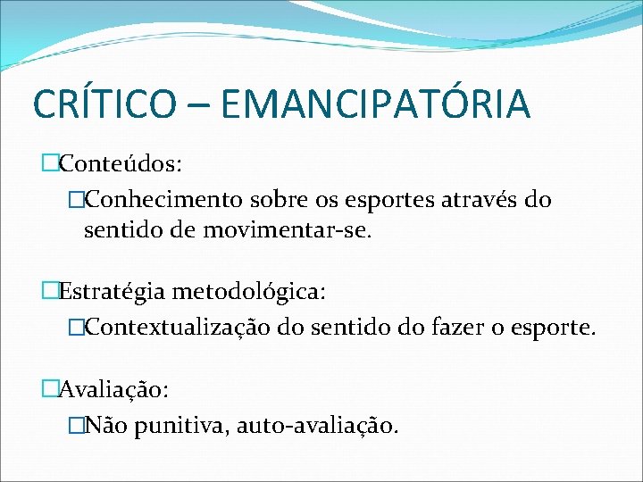 CRÍTICO – EMANCIPATÓRIA �Conteúdos: �Conhecimento sobre os esportes através do sentido de movimentar-se. �Estratégia