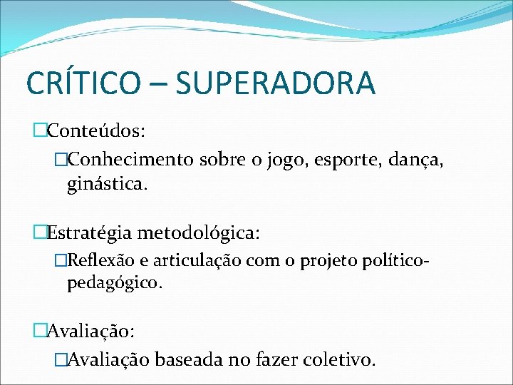 CRÍTICO – SUPERADORA �Conteúdos: �Conhecimento sobre o jogo, esporte, dança, ginástica. �Estratégia metodológica: �Reflexão