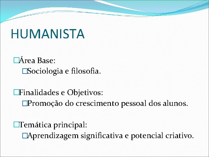 HUMANISTA �Área Base: �Sociologia e filosofia. �Finalidades e Objetivos: �Promoção do crescimento pessoal dos