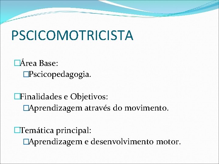 PSCICOMOTRICISTA �Área Base: �Pscicopedagogia. �Finalidades e Objetivos: �Aprendizagem através do movimento. �Temática principal: �Aprendizagem