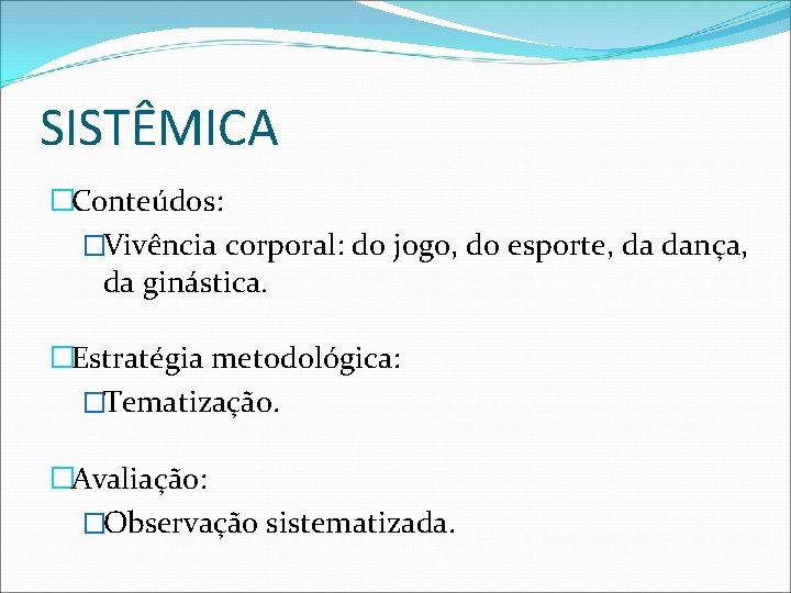 SISTÊMICA �Conteúdos: �Vivência corporal: do jogo, do esporte, da dança, da ginástica. �Estratégia metodológica: