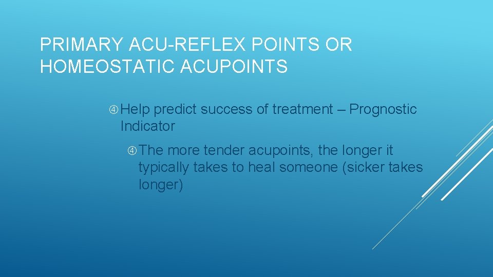 PRIMARY ACU-REFLEX POINTS OR HOMEOSTATIC ACUPOINTS Help predict success of treatment – Prognostic Indicator