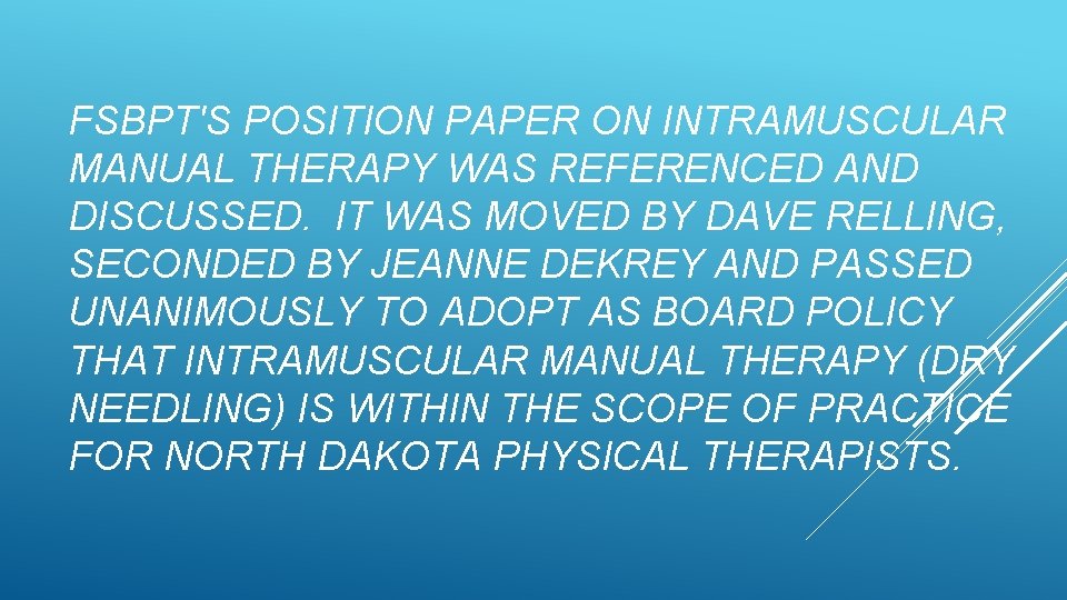 FSBPT'S POSITION PAPER ON INTRAMUSCULAR MANUAL THERAPY WAS REFERENCED AND DISCUSSED. IT WAS MOVED