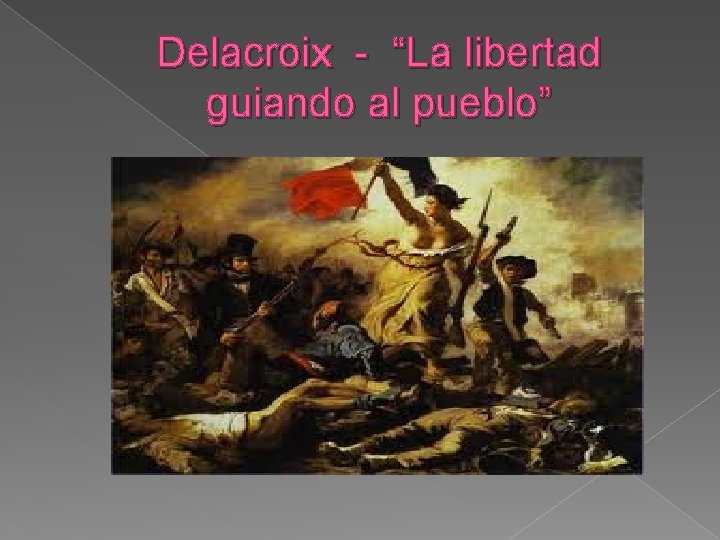 Delacroix - “La libertad guiando al pueblo” 