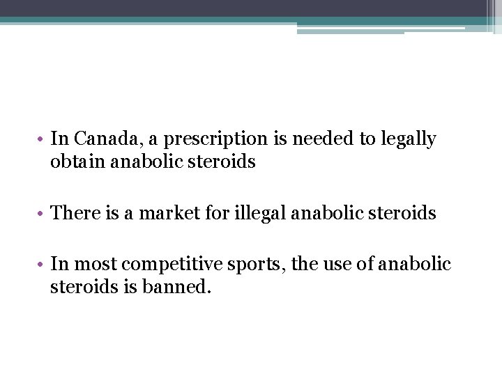  • In Canada, a prescription is needed to legally obtain anabolic steroids •