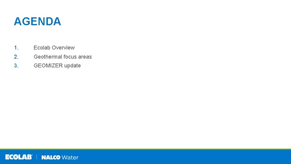 AGENDA 1. Ecolab Overview 2. Geothermal focus areas 3. GEOMIZER update AGENDA 1. Ecolab Overview 2. Geothermal focus areas 3. GEOMIZER update