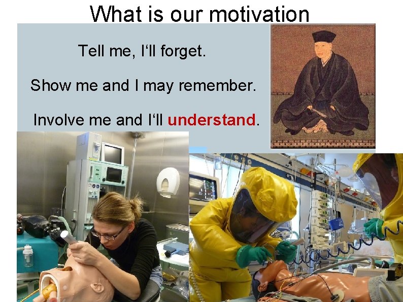 What is our motivation Tell me, I‘ll forget. Show me and I may remember.
